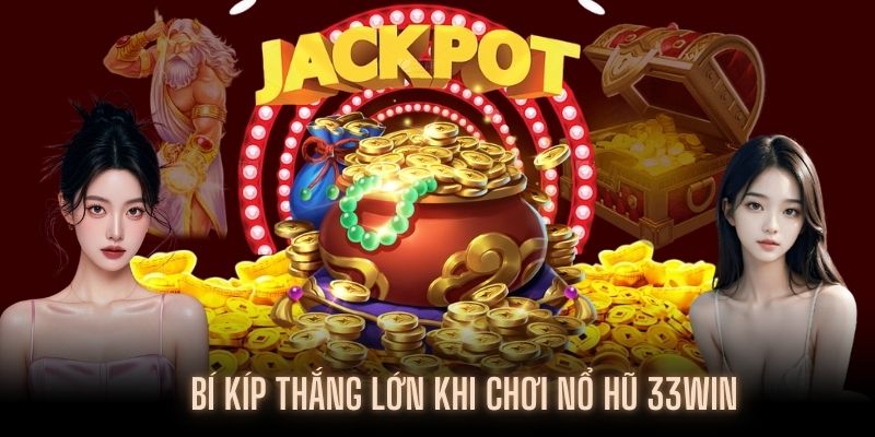 Kinh nghiệm tham gia Nổ Hũ tại 33WIN nhanh thắng Jackpot